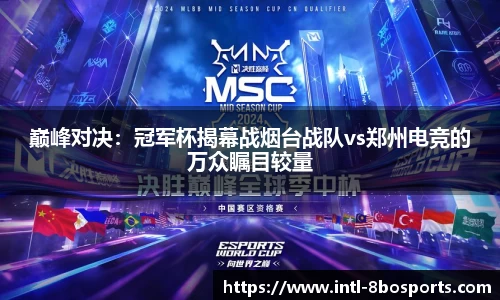 巅峰对决：冠军杯揭幕战烟台战队vs郑州电竞的万众瞩目较量