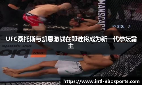 UFC桑托斯与凯恩激战在即谁将成为新一代拳坛霸主